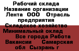 Рабочий склада › Название организации ­ Лента, ООО › Отрасль предприятия ­ Складское хозяйство › Минимальный оклад ­ 46 000 - Все города Работа » Вакансии   . Самарская обл.,Сызрань г.